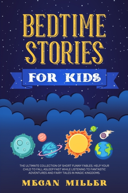 Bedtime Stories for Kids : The Ultimate Collection of Short Funny Fables. Help Your Child to Fall Asleep Fast While Listening to Fantastic Adventures and Fairy Tales in Magic Kingdoms., Paperback Book