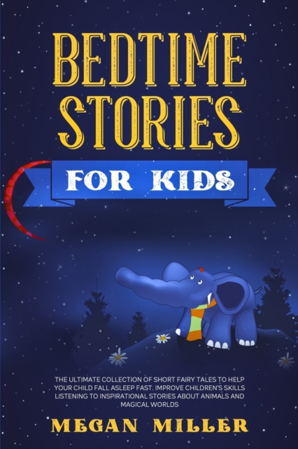 Bedtime Stories for Kids : The Ultimate Collection of Short Fairy Tales to Help Your Child Fall Asleep Fast. Improve Children's Skills Listening to Inspirational Stories About Animals and Magical Worl, Paperback Book