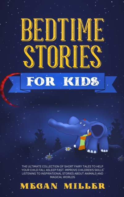 Bedtime Stories for Kids : The Ultimate Collection of Short Fairy Tales to Help Your Child Fall Asleep Fast. Improve Children's Skills Listening to Inspirational Stories About Animals and Magical Worl, Hardback Book