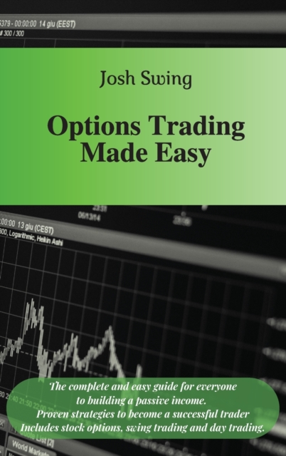Options Trading Made Easy : The complete and easy guide for everyone to building a passive income. Proven strategies to become a successful trader. Includes stock options, swing trading and day tradin, Hardback Book