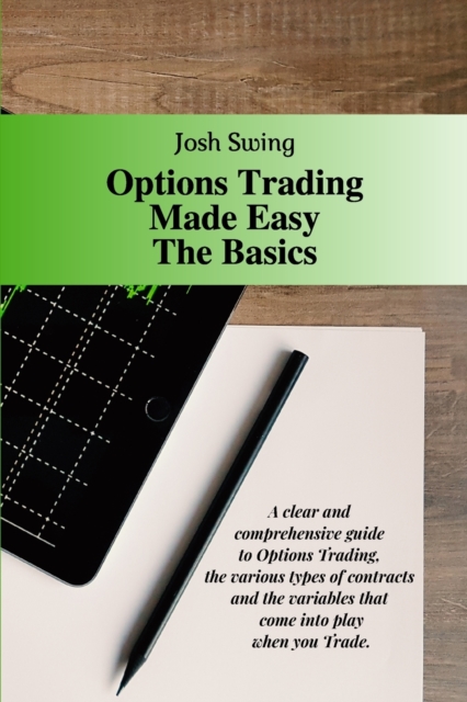 Options Trading Made Easy The Basics : A clear and comprehensive guide to Options Trading, the various types of contracts and the variables that come into play when you Trade., Paperback / softback Book