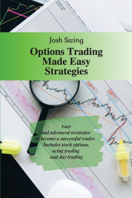 Options Trading Made Easy Strategies : Easy and advanced strategies to become a successful trader. Includes stock options, swing trading and day trading, Paperback / softback Book