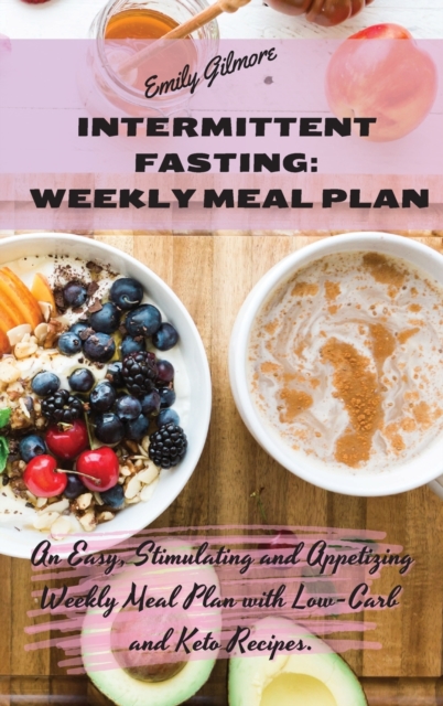 Intermittent Fasting Weekly Meal Plan : An Easy, Stimulating and Appetizing Weekly Meal Plan with Low-Carb and Keto Recipes., Hardback Book