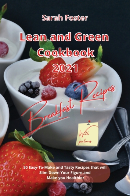 Lean and Green Cookbook 2021 Breakfast Recipes : 50 Easy-To-Make and Tasty Recipes that will Slim Down Your Figure and Make you Healthier, Paperback / softback Book