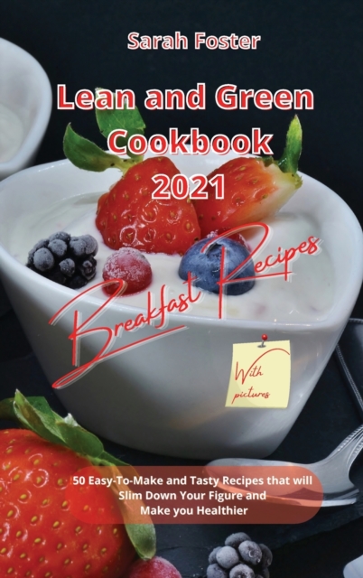 Lean and Green Cookbook 2021 Breakfast Recipes : 50 Easy-To-Make and Tasty Recipes that will Slim Down Your Figure and Make you Healthier, Hardback Book
