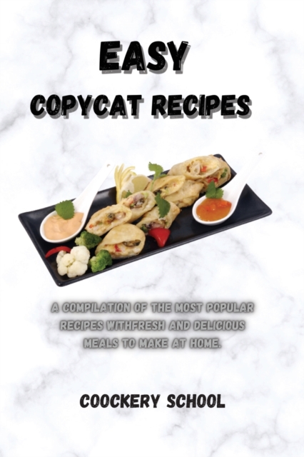 Easy Copycat Recipes : A Compilation of the Most Popular Recipes With Fresh And Delicious Meals To Make At Home., Paperback / softback Book