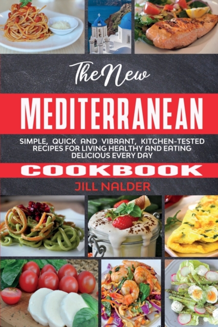 The New Mediterranean Cookbook : Simple, Quick and Vibrant, Kitchen-Tested Recipes for Living Healthy and Eating Delicious Every Day, Paperback / softback Book