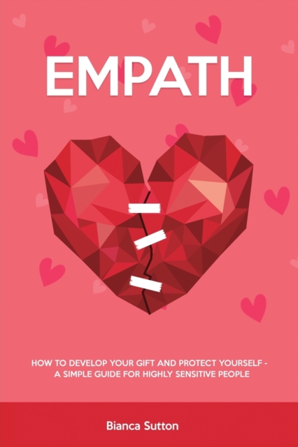 Empath : How to Develop Your Gift and Protect Yourself - A Simple Guide for Highly Sensitive People, Paperback / softback Book