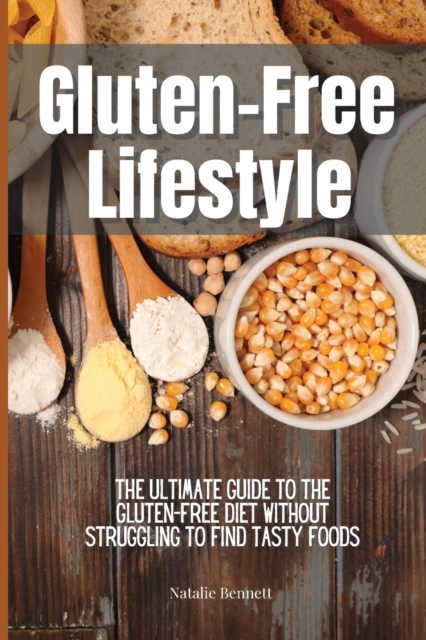 Gluten-Free Lifestyle : The Ultimate Guide to the Gluten-Free Diet Without Struggling to Find Tasty Foods, Paperback / softback Book