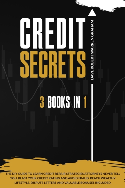 Credit Secrets : The 3-in-1 DIY Guide to Learn Credit Repair Strategies Attorneys Never Tell You, Blast Your Credit Rating & Avoid Fraud. Reach Wealthy Lifestyle. Dispute Letters & Valuable Bonuses, Paperback / softback Book