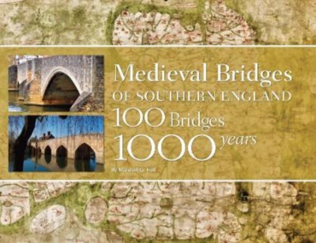 Medieval Bridges of Southern England : 100 Bridges, 1000 Years, Hardback Book