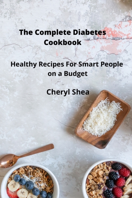 The Complete Diabetes Cookbook : Healthy Recipes For Smart People on a budget., Paperback / softback Book