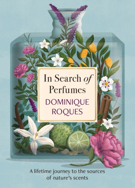 In Search of Perfumes : A lifetime journey to the sources of nature's scents, Paperback / softback Book
