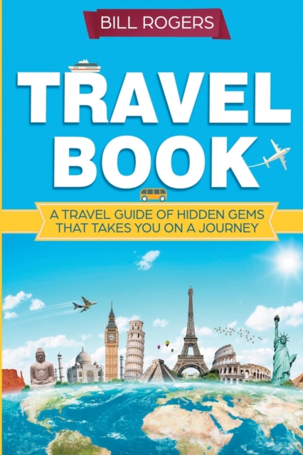 Travel Book : A Travel Book of Hidden Gems That Takes You on a Journey You Will Never Forget: World Explorer, Paperback / softback Book