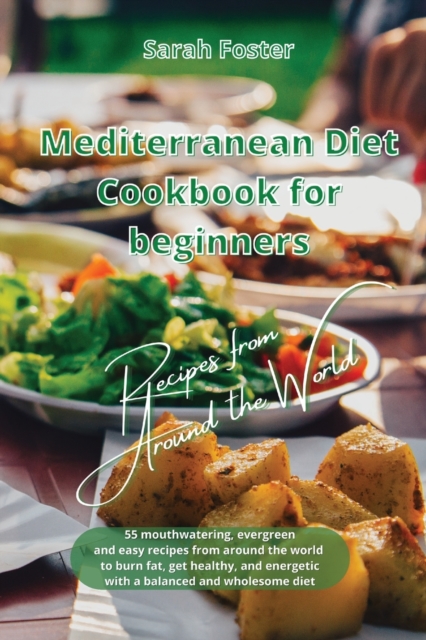 Mediterranean Diet Cookbook for Beginners Recipes from Around the World : 55 mouthwatering, evergreen and easy recipes from around the World to burn fat, get healthy and energetic again with a balance, Paperback / softback Book