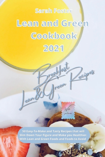 Lean and Green Cookbook 2021 Breakfast Recipes with Lean and Green Foods : 50 Easy-To-Make and Tasty Recipes that will Slim Down Your Figure and Make you Healthier. With Lean&Green Foods and Foods to, Paperback / softback Book