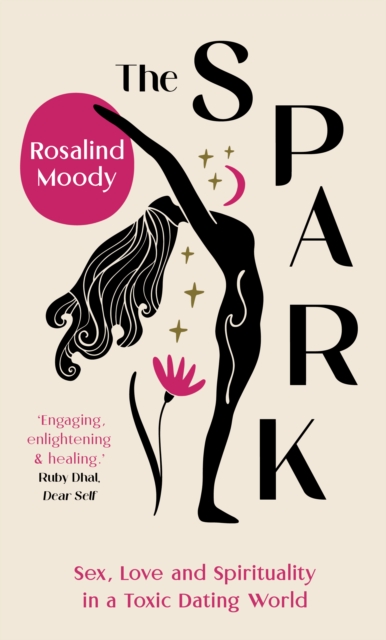 The Spark : Sex, Love and Spirituality in a Toxic Dating World, Hardback Book