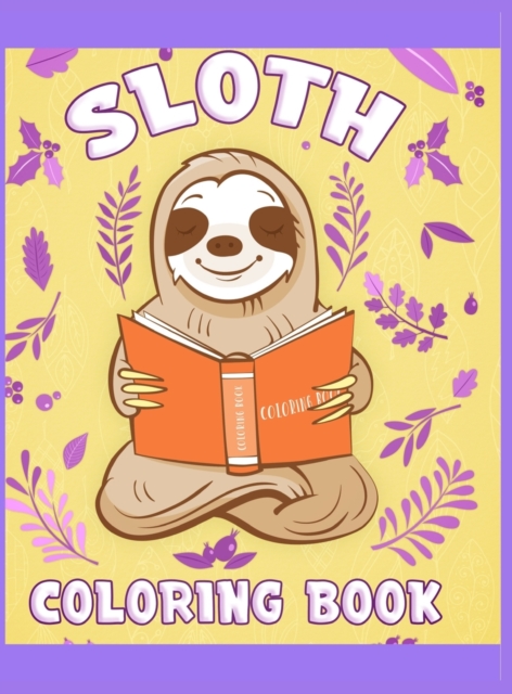 Sloth Coloring Book : Have fun with your daughter with this gift: Coloring sloths, trees, animals, flowers and nature 50 Pages of pure fun!, Hardback Book