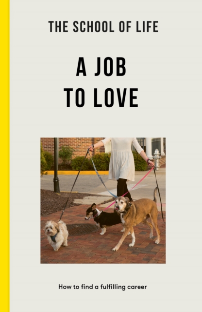 The School of Life: A Job to Love : how to find a fulfilling career, Paperback / softback Book
