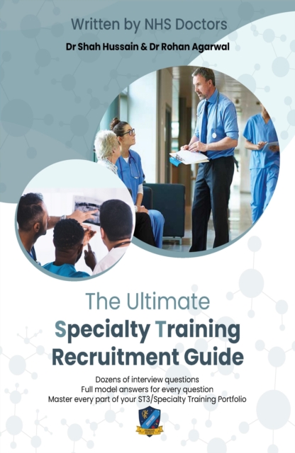 The Ultimate Specialty Training Recruitment Guide : Detailed advice from senior NHS doctors to guide you through every step of your application for ST3, Portfolio, Application, Interview, and followup, Paperback / softback Book