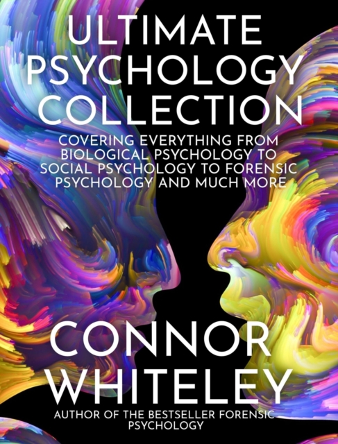 Ultimate Psychology Collection : Covering Everything From Biological Psychology To Social Psychology To Forensic Psychology And Much More, Hardback Book