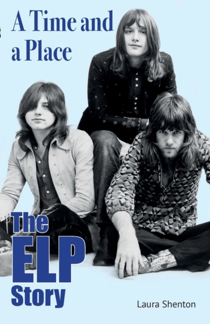 A Time and a Place : The ELP Story, Paperback / softback Book