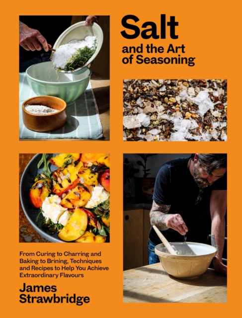 Salt and the Art of Seasoning : From Curing to Charring and Baking to Brining, Techniques and Recipes to Help You Achieve Extraordinary Flavours, Hardback Book