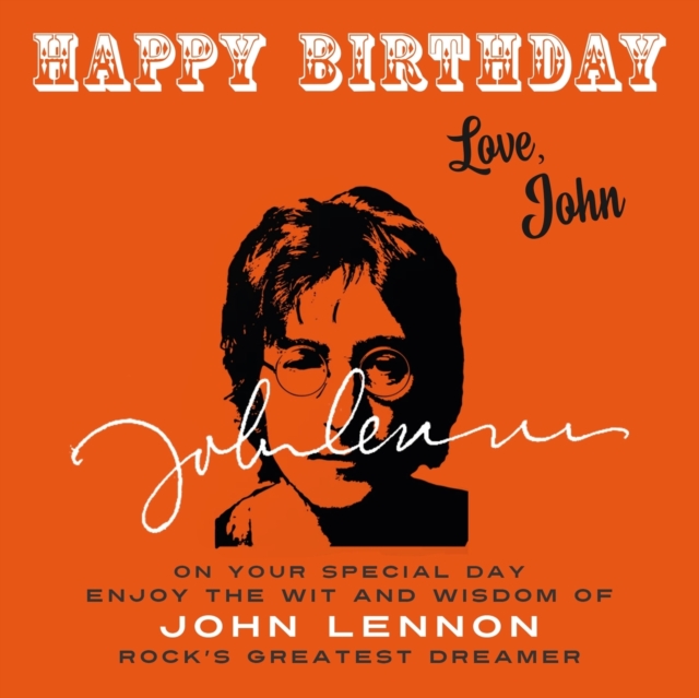 Happy Birthday—Love, John : On Your Special Day, Enjoy the Wit and Wisdom of John Lennon, Rock's Greatest Dreamer, Paperback / softback Book