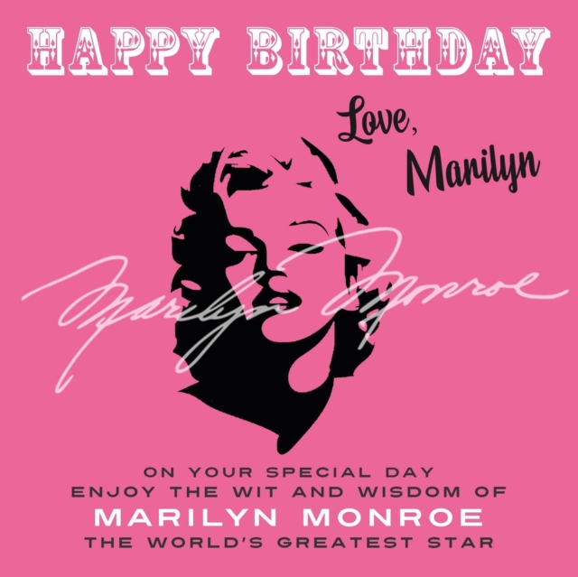 Happy Birthday—Love, Marilyn : On Your Special Day, Enjoy the Wit and Wisdom of Marilyn Monroe, the World's Greatest Star, Paperback / softback Book