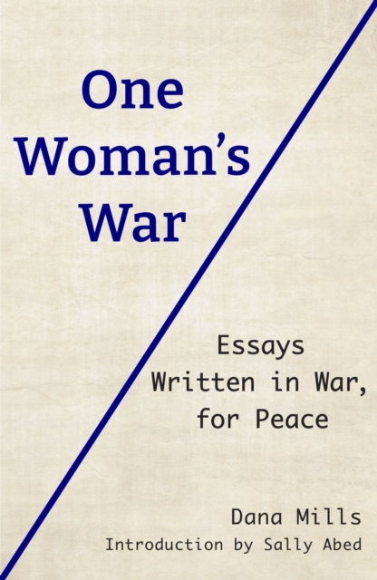 One Woman's War : Essays Written in War, for Peace, Paperback / softback Book
