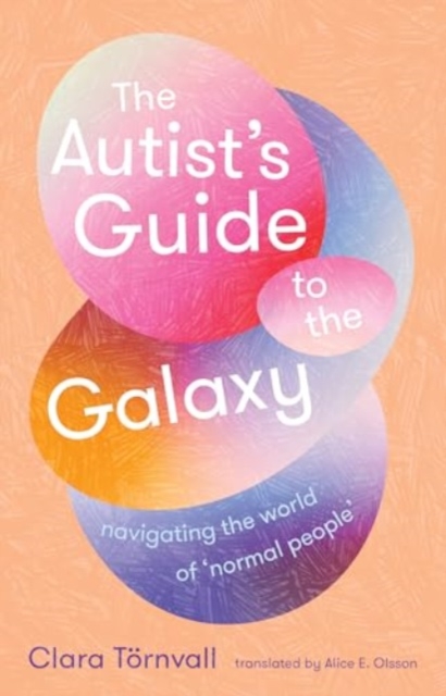 The Autist’s Guide to the Galaxy : navigating the world of ‘normal people’, Paperback / softback Book