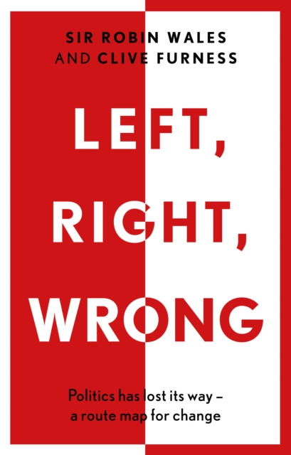 Left, Right, Wrong : Politics has lost its way - a route map for change, Paperback / softback Book