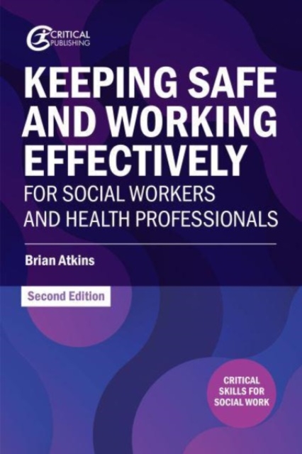 Keeping Safe and Working Effectively For Social Workers and Health Professionals, Paperback / softback Book