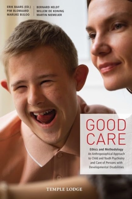 Good Care : Ethics and Methodology – An Anthroposophical Approach to Child- and Youth Psychiatry and Care of Persons with Developmental Disabilities, Paperback / softback Book