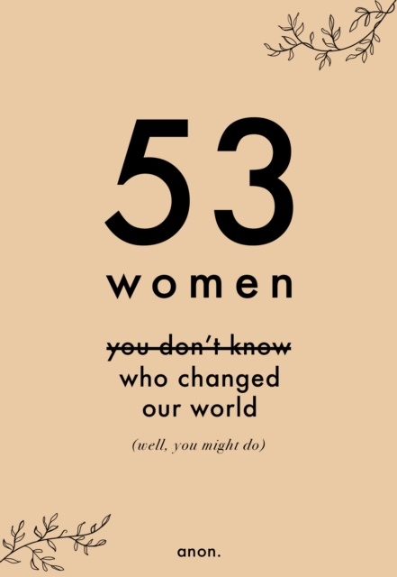53 Women You Don't Know Who Changed Our World (well, you might do), Hardback Book