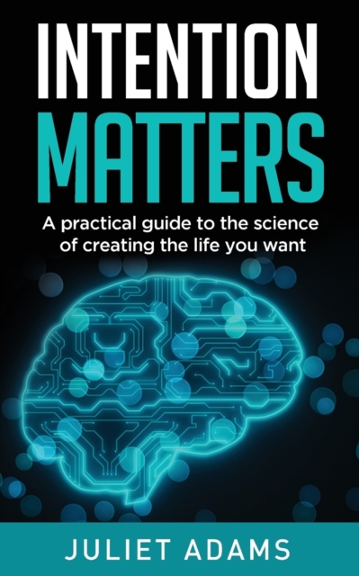 Intention Matters : The science of creating the life you want, Paperback / softback Book