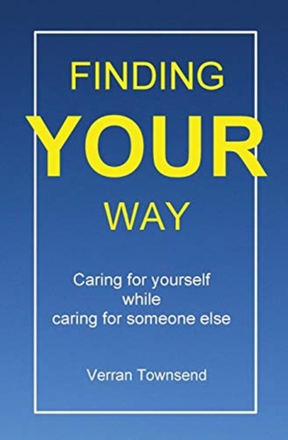 Finding your way : Caring for yourself while caring for someone else, Paperback / softback Book