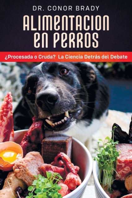 Alimentacion en Perros : La Ciencia Tras el Debate Entre Una Dieta Seca y una Dieta Cruda, Hardback Book