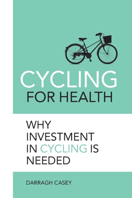 Cycling for Health: Why Investment in Cycling is Needed, Paperback / softback Book