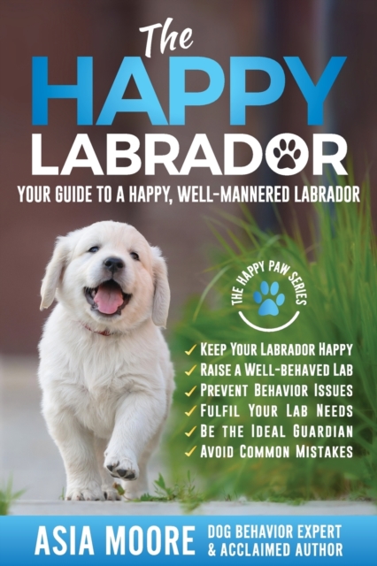The Happy Labrador : Your Guide to a Happy, Well-Mannered Labrador, Paperback / softback Book