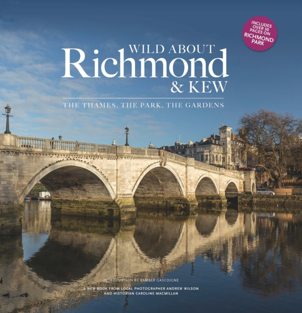 Wild about Richmond and Kew : The Thames, The Park, The Gardens, Hardback Book