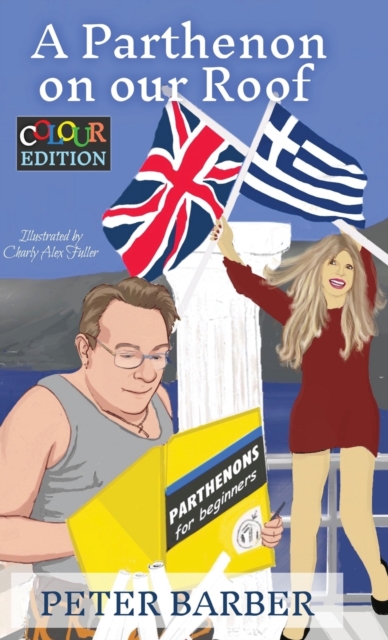 A Parthenon on our Roof - Colour Edition : Adventures of an Anglo-Greek marriage, Hardback Book