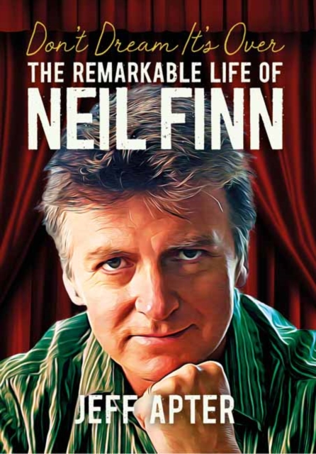 Don't Dream It's Over : The Remarkable Life Of Neil Finn, Paperback / softback Book
