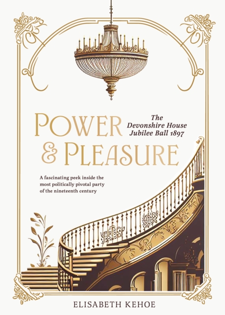 Power & Pleasure : The Devonshire House Jubilee Ball 1897, Hardback Book