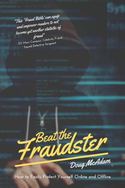 Beat the Fraudster : How to Easily Protect Yourself Online and Offline, Paperback / softback Book