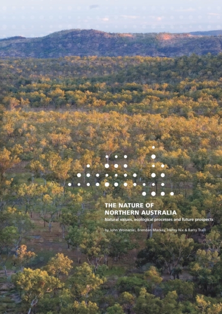 The Nature of Northern Australia : Its Natural Values, Ecological Processes and Future Prospects, Paperback / softback Book