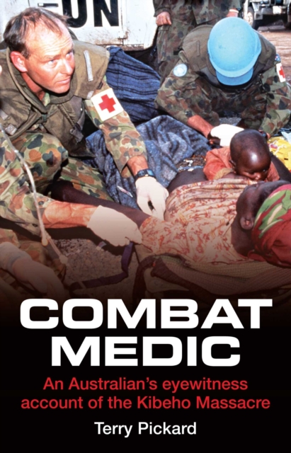 Combat Medic : An Australian's Eyewitness Account of the Kibeho Massacre, EPUB eBook