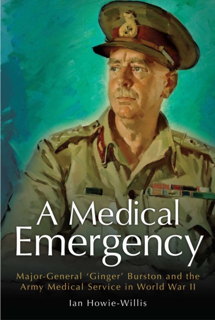 Medical Emergency : Major-General 'Ginger' Burston and the Army Medical Service in WW II, EPUB eBook