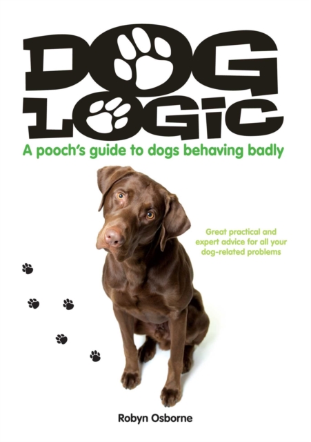 Dog Logic : A Pooch's Guide to Dogs Behaving Badly, EPUB eBook