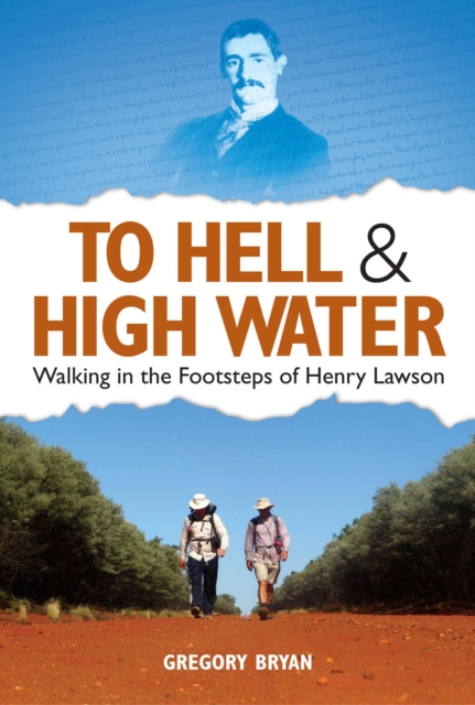 To Hell & High Water : Walking in the Footsteps of Henry Lawson, EPUB eBook